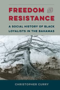 Freedom and Resistance: A Social History of Black Loyalists in the Bahamas - Book  of the Contested Boundaries