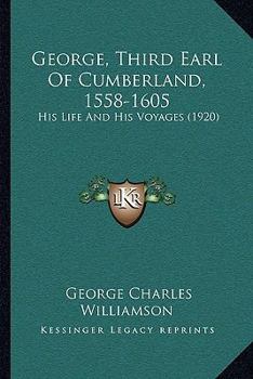 Paperback George, Third Earl Of Cumberland, 1558-1605: His Life And His Voyages (1920) Book