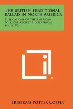 Paperback The British Traditional Ballad in North America: Publications of the American Folklore Society Biographical Series, V2 Book
