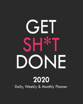 Paperback Get Sh*t Done: 2020 Daily, Weekly & Monthly Planner: Funny Cuss Word Journal & Agenda Calendar Filled with Motivational Swear Word Qu Book