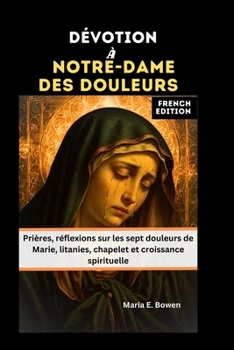 Paperback Dévotion À Notre-Dame Des Douleurs: Prières, réflexions sur les sept douleurs de Marie, litanies, chapelet et croissance spirituelle [French] Book