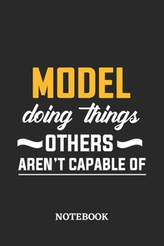 Model Doing Things Others Aren't Capable of Notebook: 6x9 inches - 110 dotgrid pages • Greatest Passionate Office Job Journal Utility • Gift, Present Idea