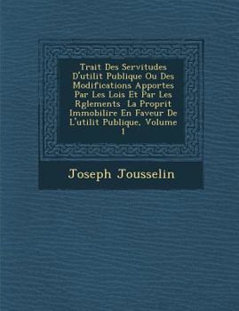 Paperback Trait Des Servitudes D'Utilit Publique Ou Des Modifications Apport Es Par Les Lois Et Par Les R Glements La Propri T Immobili Re En Faveur de L'Utilit [French] Book