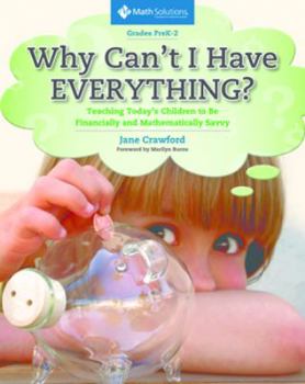 Paperback Why Can't I Have Everything?: Teaching Today's Children to Be Financially and Mathematically Savvy, Grades Prek-2 Book