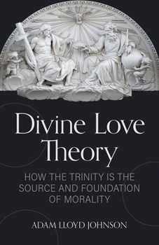 Paperback Divine Love Theory: How the Trinity Is the Source and Foundation of Morality Book