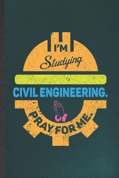 Paperback I'm Studying Civil Engineering Pray for Me: Funny Blank Lined Notebook/ Journal For Civil Engineering, Future Mechanical Engineer, Inspirational Sayin Book