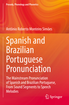 Spanish and Brazilian Portuguese Pronunciation: The Mainstream Pronunciation of Spanish and Brazilian Portuguese, From Sound Segments to Speech Melodies - Book  of the Prosody, Phonology and Phonetics