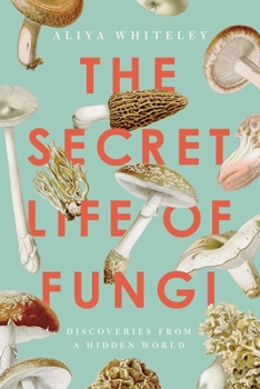 Hardcover The Secret Life of Fungi: Discoveries from a Hidden World Book