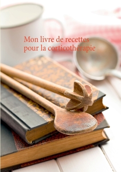 Paperback Mon livre de recettes pour la corticothérapie [French] Book