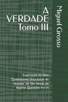 A VERDADE Tomo III: Explicação da obra "Quaestiones Disputatae de Veritate" de São Tomás de Aquino: Questões V e VI (A Sabedoria Tomista: Reflexões sobre a Verdade) (Portuguese Edition)