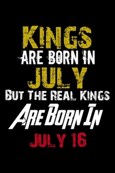 Kings Are Born In July Real Kings Are Born In July 16 Notebook Birthday Funny Gift: Lined Notebook / Journal Gift, 110 Pages, 6x9, Soft Cover, Matte Finish