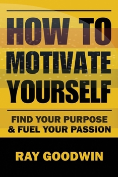 Paperback How To Motivate Yourself: Find your purpose & Fuel your passion Book