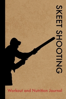 Skeet Shooting Workout and Nutrition Journal: Cool Skeet Shooting Fitness Notebook and Food Diary Planner For Skeet Shooter and Instructor - Strength Diet and Training Routine Log