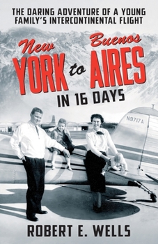 Paperback New York to Buenos Aires in 16 Days: The Daring Adventure of a Young Family's Intercontinental Flight in a Single-Engine Plane Book