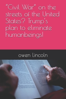 “Civil War” on the streets of the United States? Trump’s plan to eliminate humanbeings! (How to save America?)