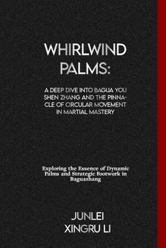 Paperback Whirlwind Palms: A Deep Dive into Bagua You Shen Zhang and the Pinnacle of Circular Movement in Martial Mastery: Exploring the Essence Book