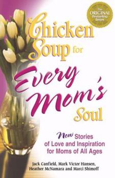 Paperback Chicken Soup for Every Mom's Soul: 101 New Stories of Love and Inspiration for Moms of All Ages (Chicken Soup for the Soul) Book