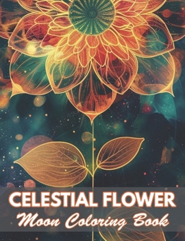 Celestial Flower Moon Coloring Book: 100+ Coloring Pages for Relaxation and Stress Relief