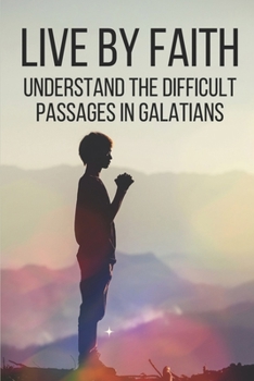 Paperback Live By Faith: Understand The Difficult Passages In Galatians: Learn To Galatians Book