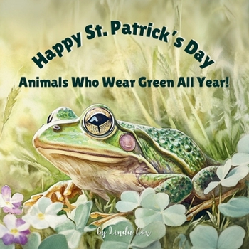 Paperback Happy St. Patrick's Day: Animals Who Wear Green All Year!: A Fun and Festive Journey Through Nature's Greenest Creatures-From Rainforests to Oc Book
