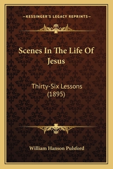 Paperback Scenes In The Life Of Jesus: Thirty-Six Lessons (1895) Book