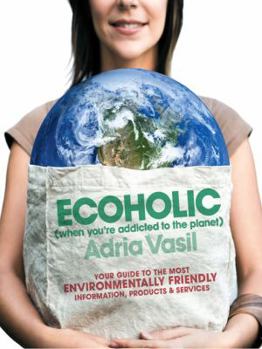 Paperback Ecoholic: Your Guide to the Most Environmentally Friendly Information, Products, and Services Book