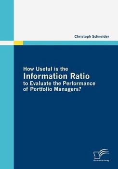 Paperback How Useful is the Information Ratio to Evaluate the Performance of Portfolio Managers? Book