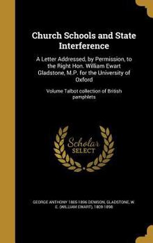 Church Schools and State Interference: A Letter Addressed, by Permission, to the Right Hon. William Ewart Gladstone, M.P. for the University of Oxford; Volume Talbot collection of British pamphlets