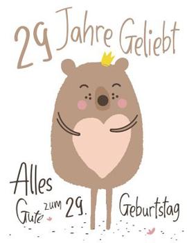 Alles Gute zum 29. Geburtstag: 29 Jahre Geliebt, Zeigen Sie Ihre Liebe mit diesem Entz�ckenden Geburtstagsbuch, das als Tagebuch oder Notizbuch verwendet werden kann. Besser als eine Geburtstagskarte!