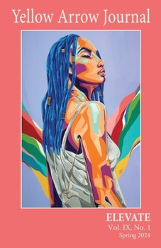 Yellow Arrow Journal, ELEVATE: Vol. IX, No. 1, Spring 2024