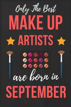 Only The Best Make up Artists Are Born In September: Makeup Artist Birthday Gift for Women , Facialist Gift Ideas Lined Journal Diary / Notebook Funny ... Girl Xmas / Thanksgiving or Christmas present