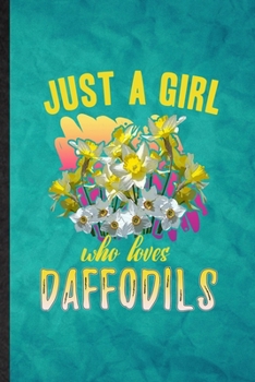 Paperback Just a Girl Who Loves Daffodils: Funny Blank Lined Daffodil Florist Gardener Notebook/ Journal, Graduation Appreciation Gratitude Thank You Souvenir G Book