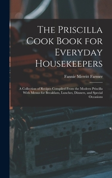 Hardcover The Priscilla Cook Book for Everyday Housekeepers: A Collection of Recipes Compiled From the Modern Priscilla With Menus for Breakfasts, Lunches, Dinn Book