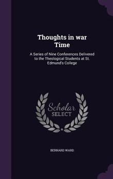 Hardcover Thoughts in war Time: A Series of Nine Conferences Delivered to the Theological Students at St. Edmund's College Book