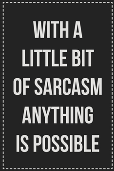 With a Little Bit of Sarcasm Anything Is Possible: College Ruled Notebook | Novelty Lined Journal | Gift Card Alternative | Perfect Keepsake For Passive Aggressive People