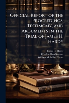 Paperback Official Report of the Proceedings, Testimony, and Arguments in the Trial of James H. Hardy Book