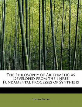 Paperback The Philosophy of Arithmetic as Developed from the Three Fundamental Processes of Synthesis Book