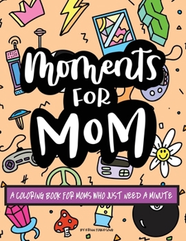 Paperback Moments for Mom: A Coloring Book for Moms Who Just Need a Minute Book