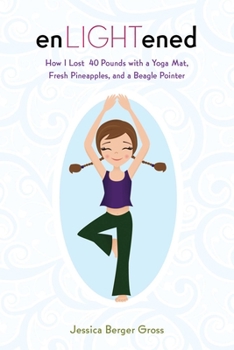 Hardcover Enlightened: How I Lost 40 Pounds with a Yoga Mat, Fresh Pineapples, and a Beagle Pointer Book