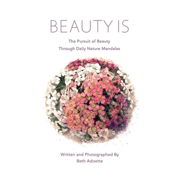 Paperback Beauty Is: The Pursuit of Beauty Through Daily Nature Mandalas Book