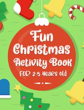 Paperback Fun Christmas Activity Book For 2-5 Years Old: Fun Activity - Blessing Xmas Tree, Santa Claus, Snowman & Other Cute Stuff Coloring - Gift Idea for Chr Book