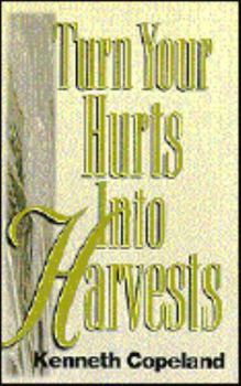 Turn Your Hurts Into Harvests