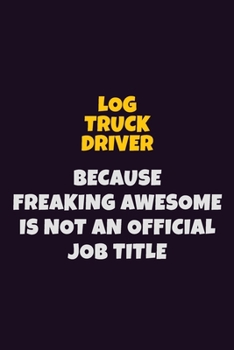 Paperback Log truck driver, Because Freaking Awesome Is Not An Official Job Title: 6X9 Career Pride Notebook Unlined 120 pages Writing Journal Book