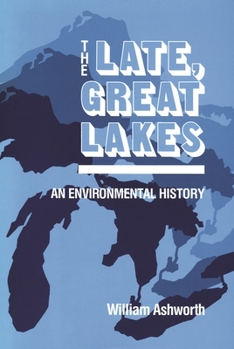The Late, Great Lakes: An Environmental History (Great Lakes Books (Paperback)) - Book  of the Great Lakes Books Series