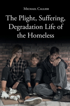 Paperback The Plight, Suffering, Degradation Life of the Homeless Book