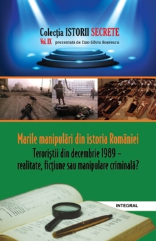 Marile manipulari din istoria României: Terori?tii din decembrie 1989 – realitate, fic?iune sau manipulare criminala? (Istorii secrete) (Romansch Edition)
