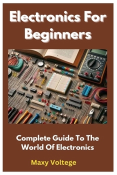 Paperback Electronics For Beginners: Complete Guide To The World Of Electronics Book