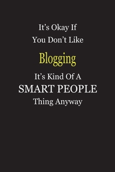 It's Okay If You Don't Like Blogging It's Kind Of A Smart People Thing Anyway: Blank Lined Notebook Journal Gift Idea