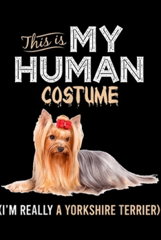 This Is My Human Costume (I'm Really A Yorkshire Terrier): This Is My Human Costume Yorkshire Terrier Dog Lover  Journal/Notebook Blank Lined Ruled 6x9 100 Pages