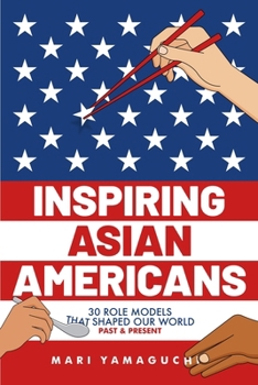 Paperback Inspiring Asian Americans: 30 Role Models That Shaped Our World -- Past & Present Book